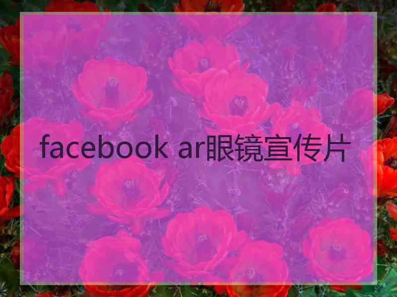 facebook ar眼镜宣传片