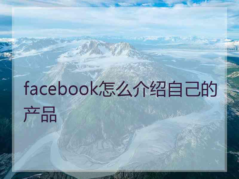 facebook怎么介绍自己的产品