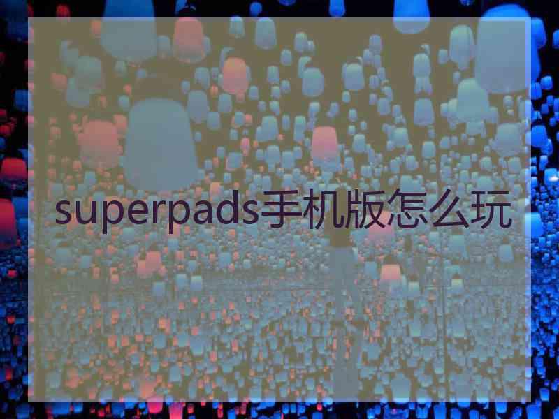 superpads手机版怎么玩