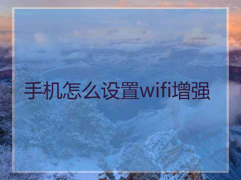 手机怎么设置wifi增强