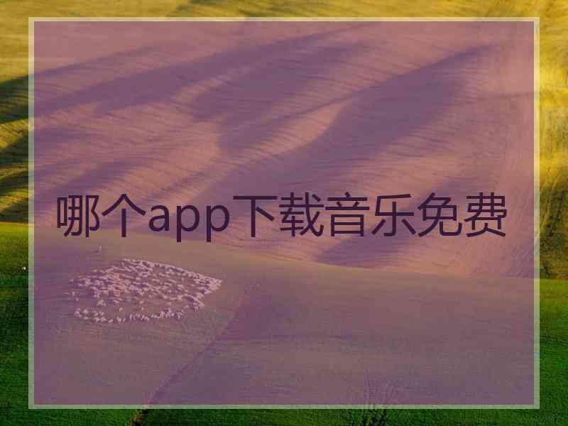 哪个app下载音乐免费