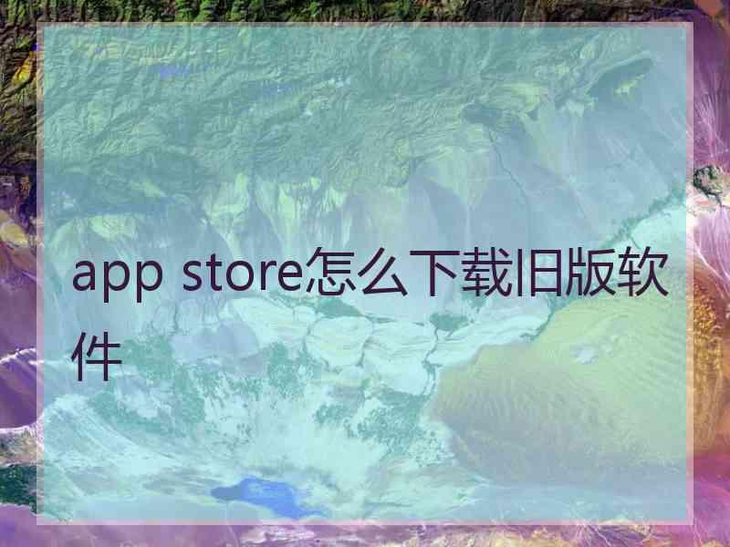 app store怎么下载旧版软件