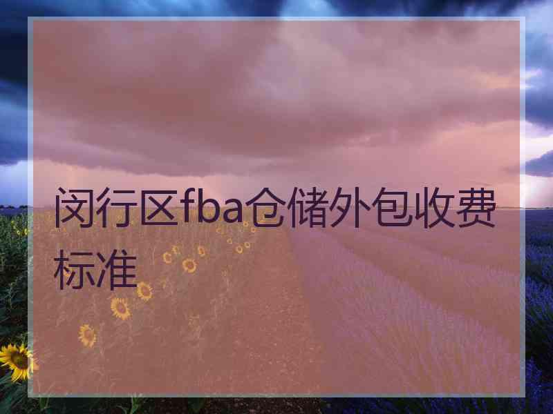 闵行区fba仓储外包收费标准