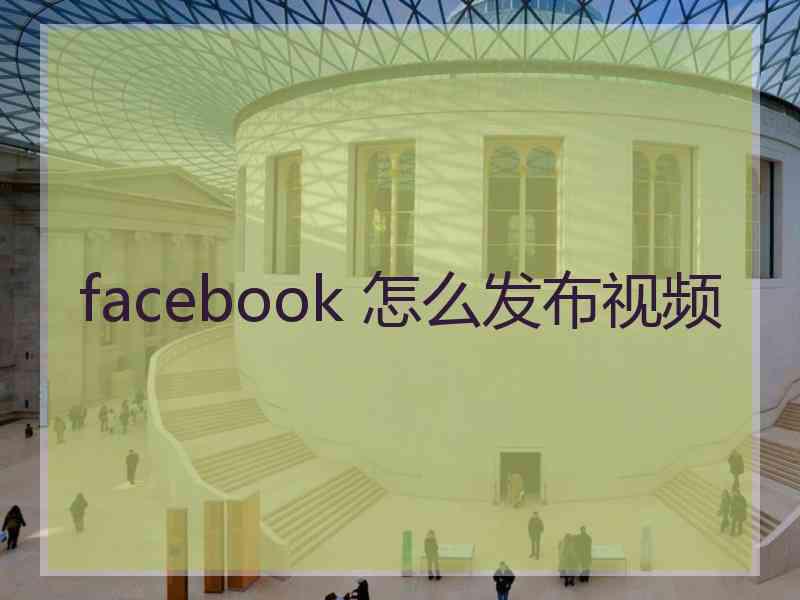 facebook 怎么发布视频