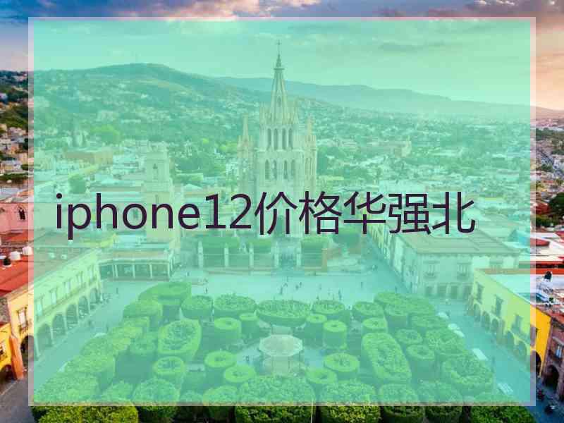 iphone12价格华强北