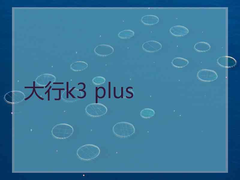 大行k3 plus