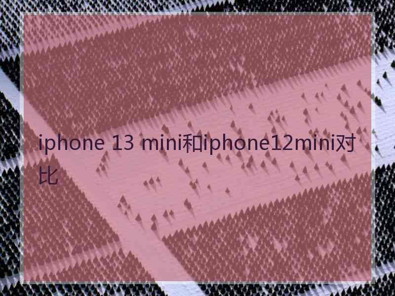 iphone 13 mini和iphone12mini对比