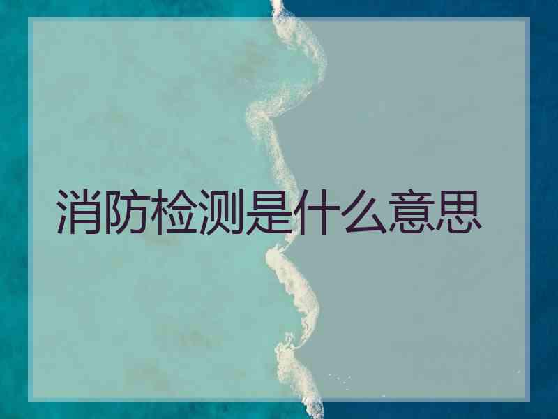 消防检测是什么意思