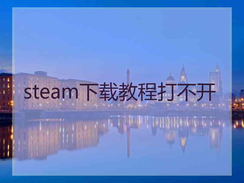 steam下载教程打不开