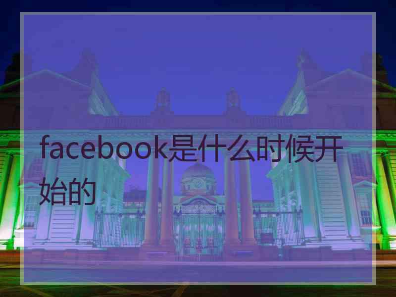 facebook是什么时候开始的