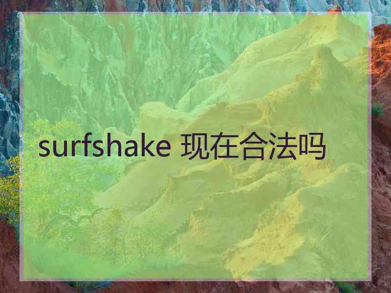 surfshake 现在合法吗