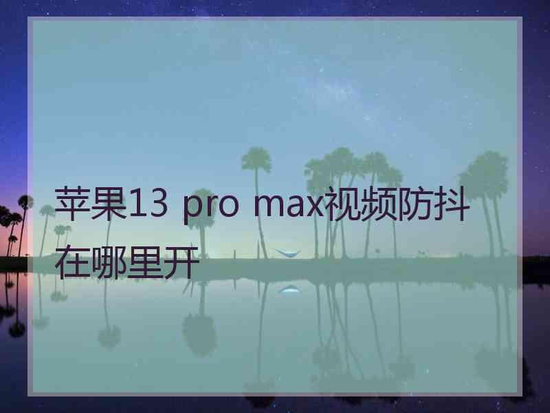 苹果13 pro max视频防抖在哪里开