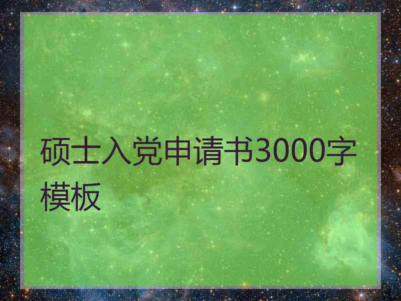 硕士入党申请书3000字模板