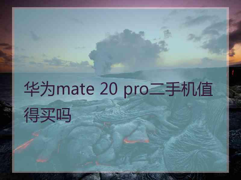 华为mate 20 pro二手机值得买吗