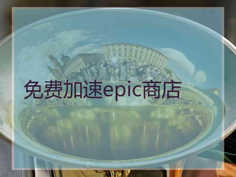 免费加速epic商店