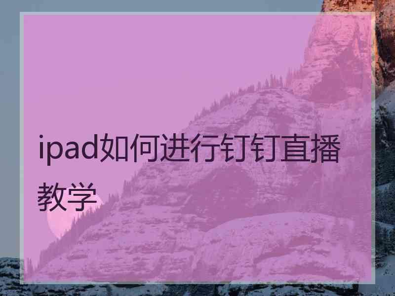 ipad如何进行钉钉直播教学