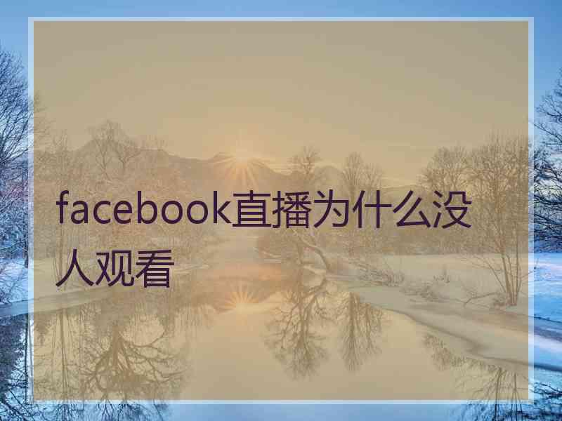 facebook直播为什么没人观看