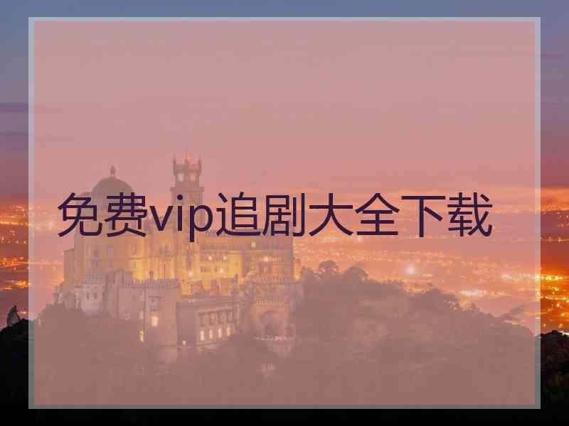 免费vip追剧大全下载