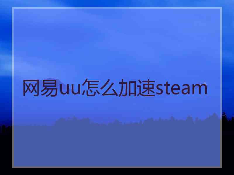 网易uu怎么加速steam