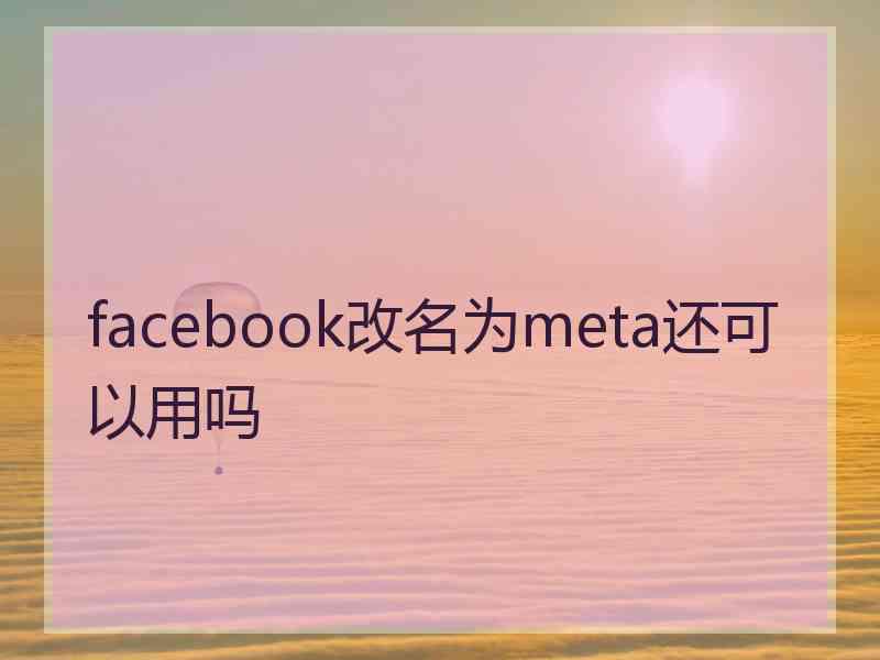 facebook改名为meta还可以用吗