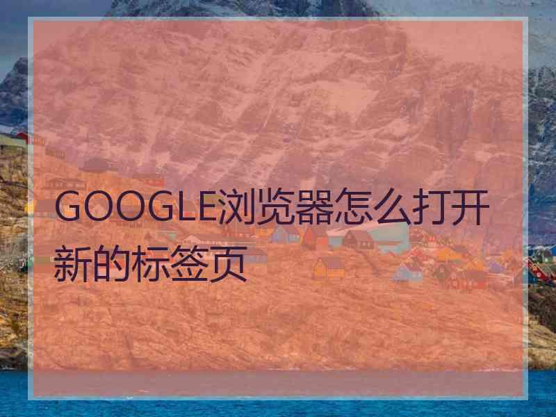 GOOGLE浏览器怎么打开新的标签页