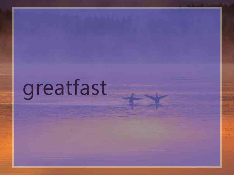 greatfast