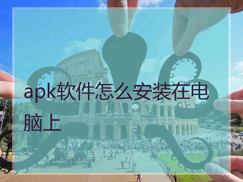 apk软件怎么安装在电脑上