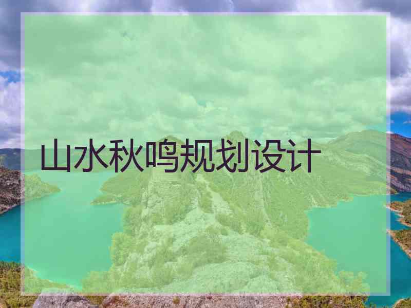 山水秋鸣规划设计