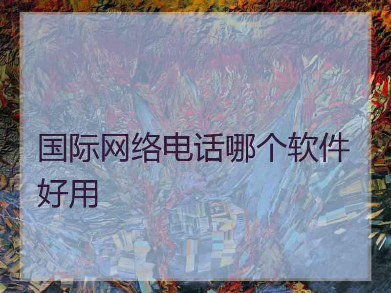 国际网络电话哪个软件好用