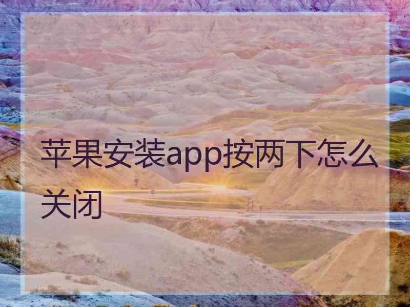 苹果安装app按两下怎么关闭