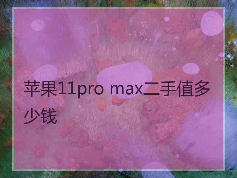 苹果11pro max二手值多少钱