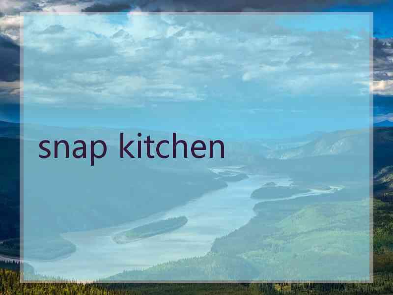 snap kitchen