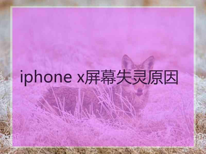 iphone x屏幕失灵原因