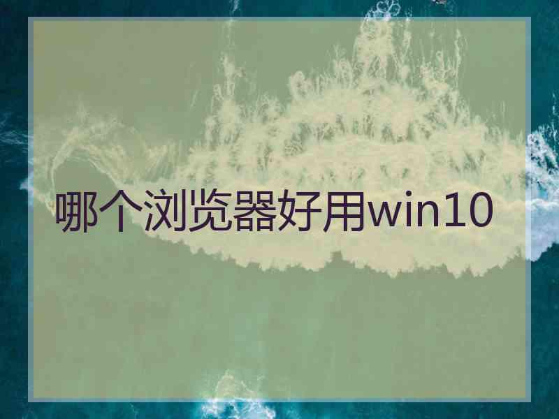 哪个浏览器好用win10