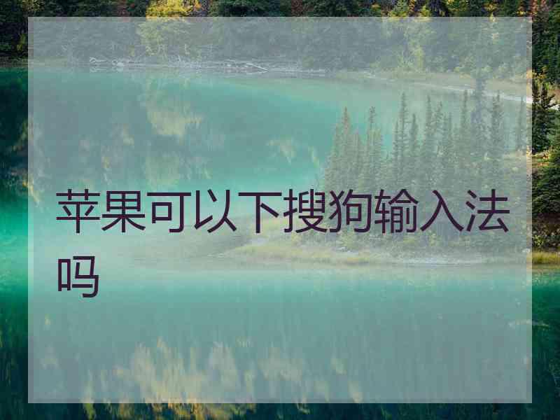 苹果可以下搜狗输入法吗