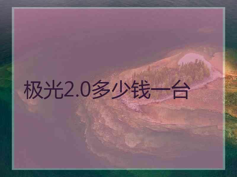 极光2.0多少钱一台