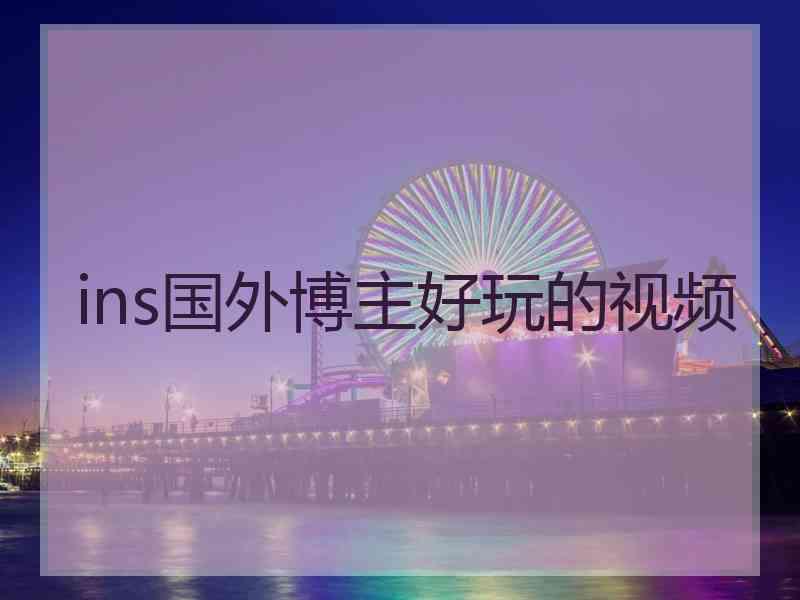 ins国外博主好玩的视频