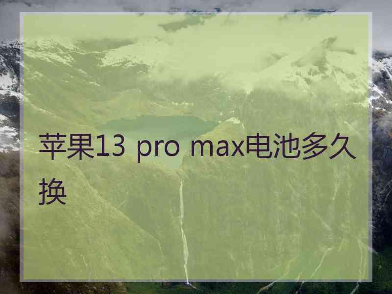 苹果13 pro max电池多久换