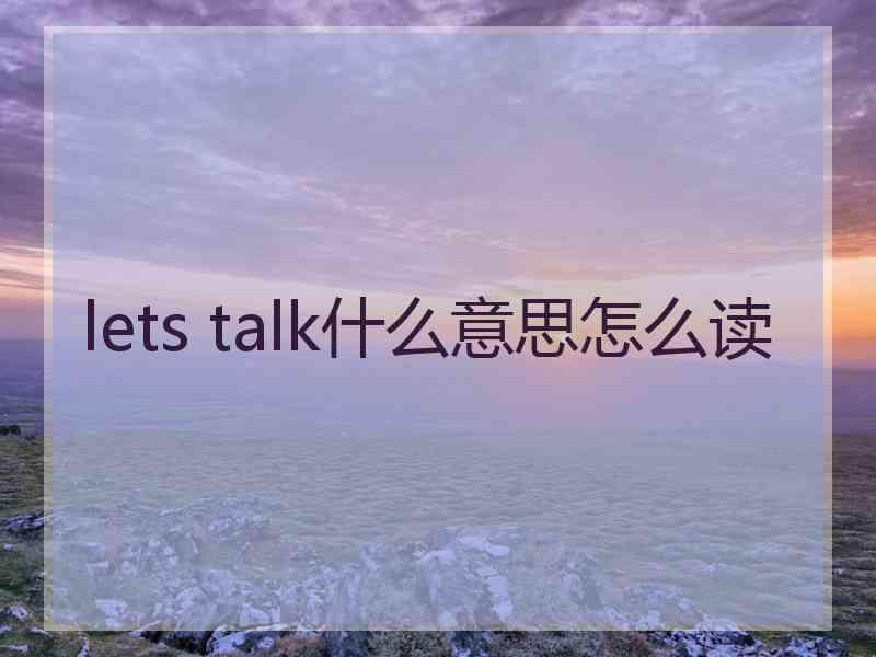 lets talk什么意思怎么读