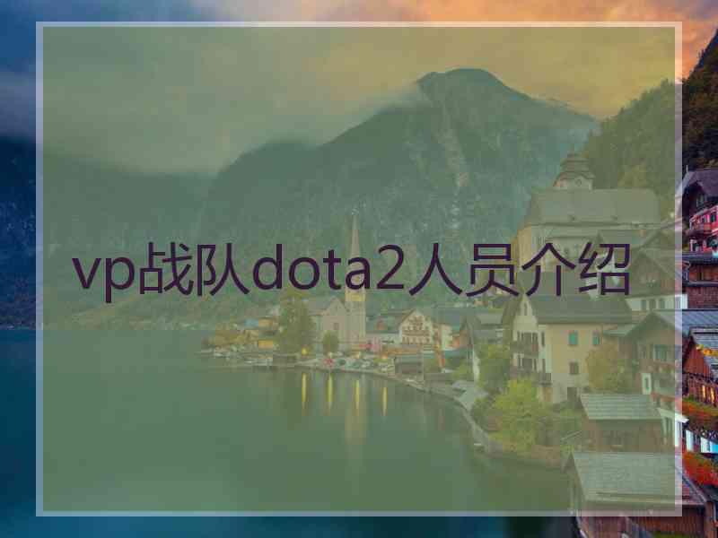 vp战队dota2人员介绍