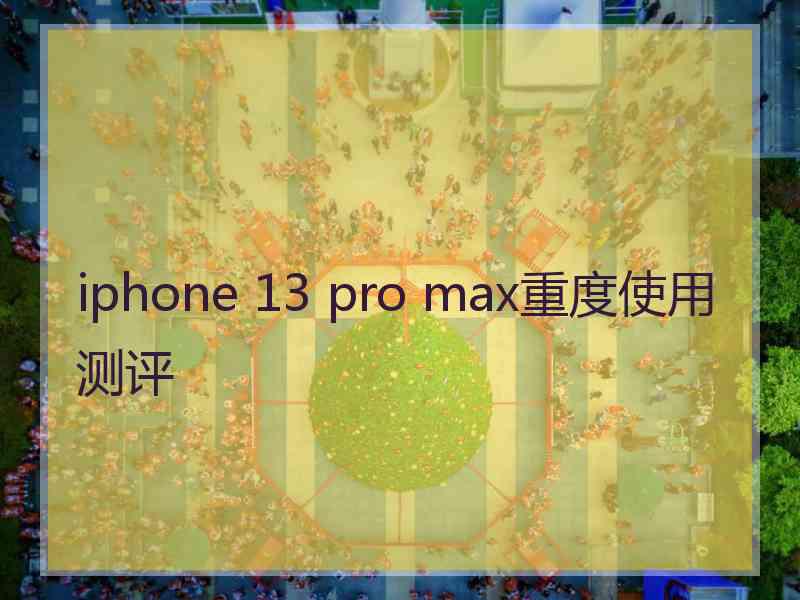 iphone 13 pro max重度使用测评