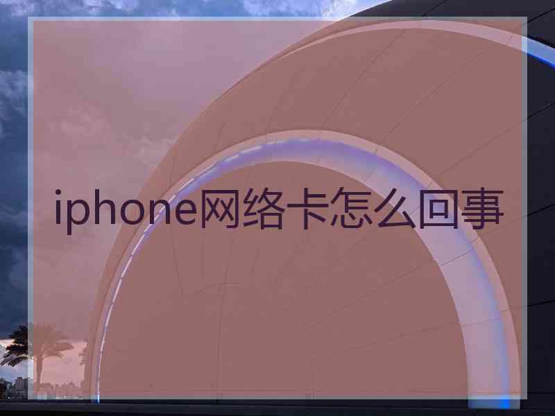 iphone网络卡怎么回事