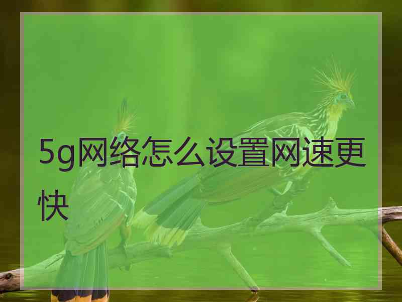 5g网络怎么设置网速更快