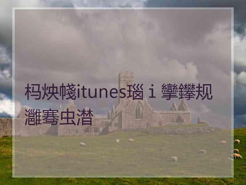 杩炴帴itunes瑙ｉ攣鑻规灉骞虫澘