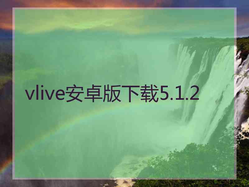 vlive安卓版下载5.1.2