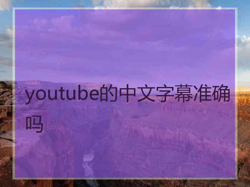 youtube的中文字幕准确吗