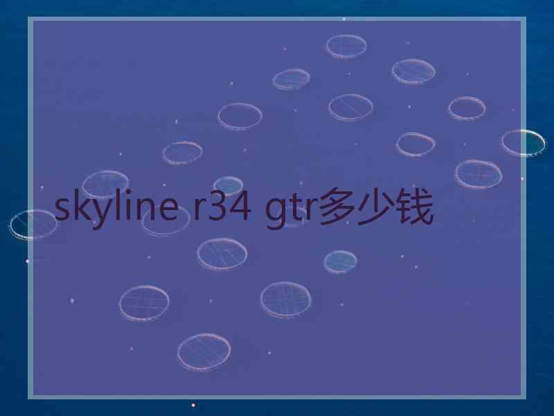 skyline r34 gtr多少钱