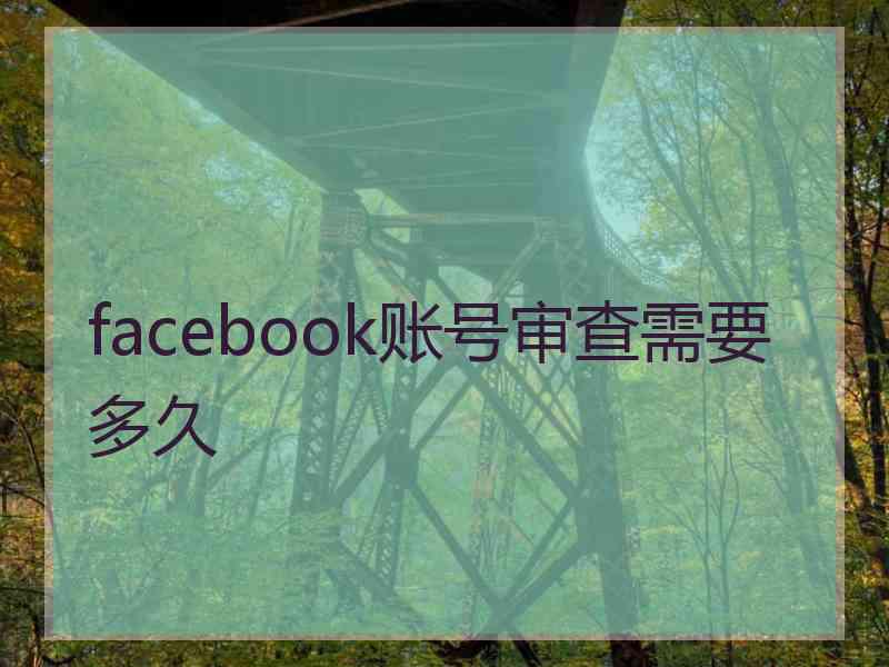 facebook账号审查需要多久