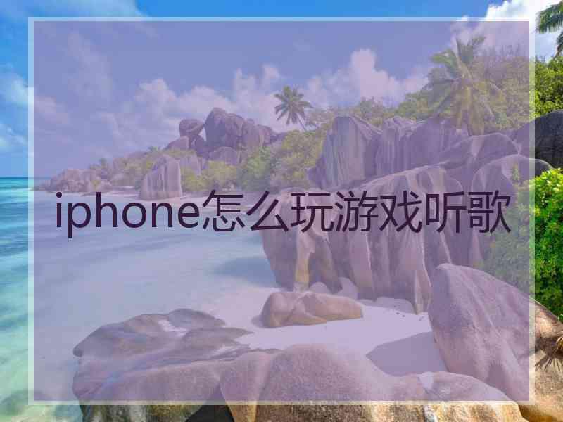 iphone怎么玩游戏听歌