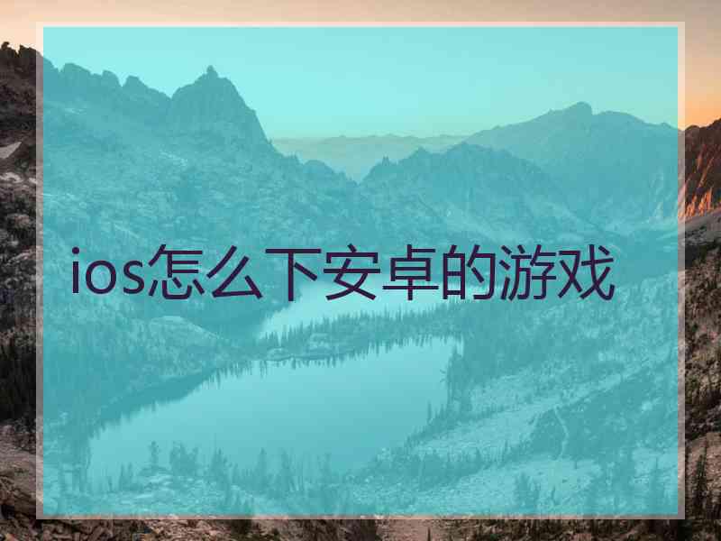 ios怎么下安卓的游戏